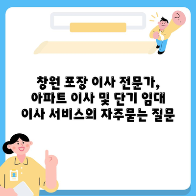 창원 포장 이사 전문가, 아파트 이사 및 단기 임대 이사 서비스