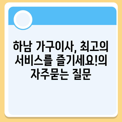 하남 가구이사, 최고의 서비스를 즐기세요!