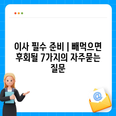 이사 필수 준비 | 빼먹으면 후회될 7가지