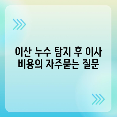 이산 누수 탐지 후 이사 비용