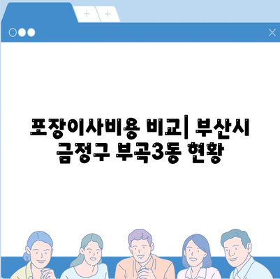 부산시 금정구 부곡3동 포장이사비용 | 견적 | 원룸 | 투룸 | 1톤트럭 | 비교 | 월세 | 아파트 | 2024 후기