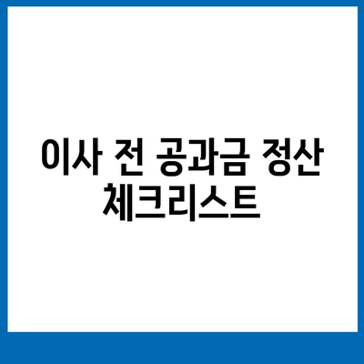 이사 공과금 정산 준비 절차와 납부 방법