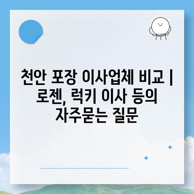 천안 포장 이사업체 비교 | 로젠, 럭키 이사 등