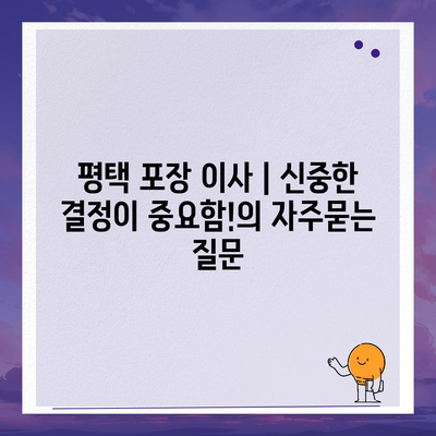 평택 포장 이사 | 신중한 결정이 중요함!