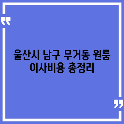 울산시 남구 무거동 포장이사비용 | 견적 | 원룸 | 투룸 | 1톤트럭 | 비교 | 월세 | 아파트 | 2024 후기