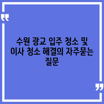 수원 광교 입주 청소 및 이사 청소 해결