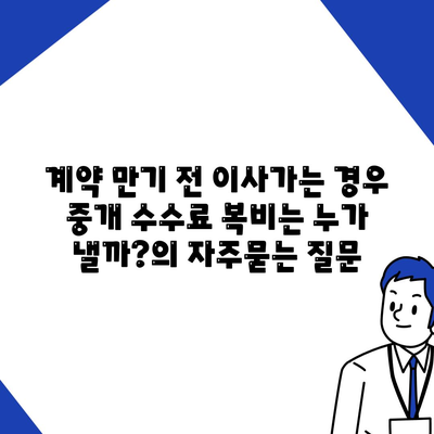 계약 만기 전 이사가는 경우 중개 수수료 복비는 누가 낼까?