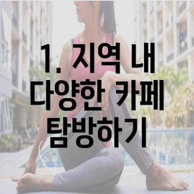 1. 지역 내 다양한 카페 탐방하기