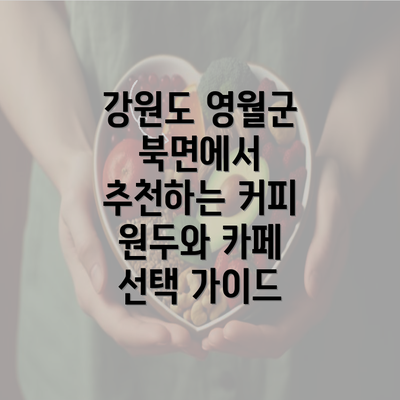 강원도 영월군 북면에서 추천하는 커피 원두와 카페 선택 가이드