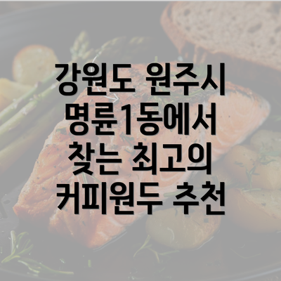 강원도 원주시 명륜1동에서 찾는 최고의 커피원두 추천