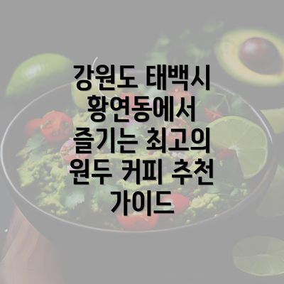 강원도 태백시 황연동에서 즐기는 최고의 원두 커피 추천 가이드