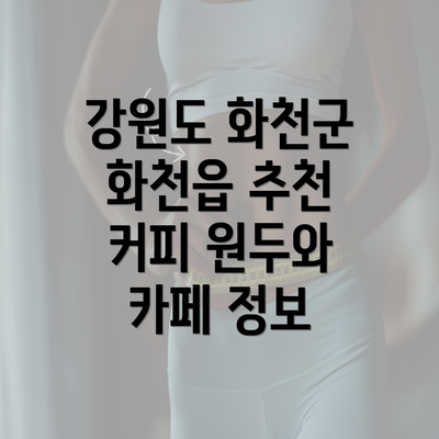 강원도 화천군 화천읍 추천 커피 원두와 카페 정보