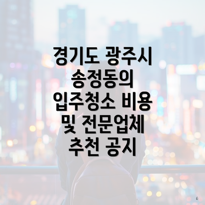 경기도 광주시 송정동의 입주청소 비용 및 전문업체 추천 공지