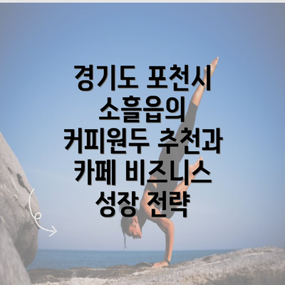 경기도 포천시 소흘읍의 커피원두 추천과 카페 비즈니스 성장 전략