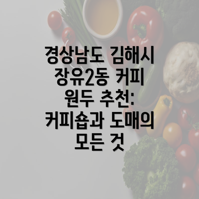 경상남도 김해시 장유2동 커피 원두 추천: 커피숍과 도매의 모든 것