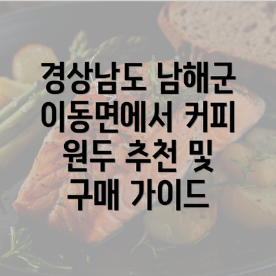 경상남도 남해군 이동면에서 커피 원두 추천 및 구매 가이드