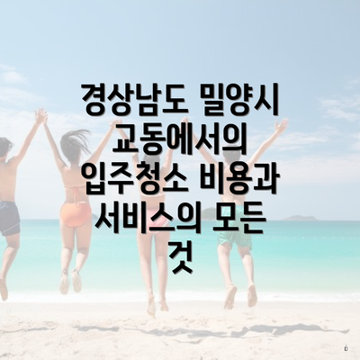 경상남도 밀양시 교동에서의 입주청소 비용과 서비스의 모든 것