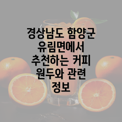 경상남도 함양군 유림면에서 추천하는 커피 원두와 관련 정보