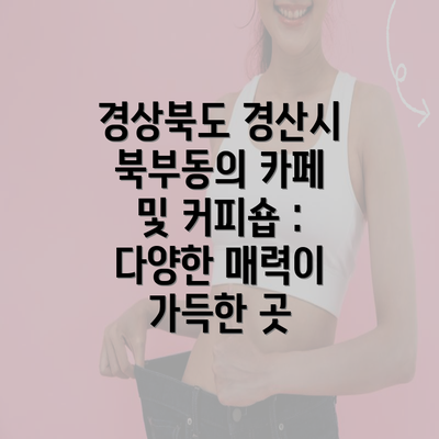 경상북도 경산시 북부동의 카페 및 커피숍 : 다양한 매력이 가득한 곳