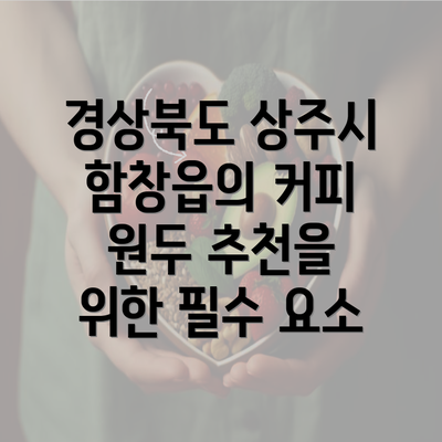 경상북도 상주시 함창읍의 커피 원두 추천을 위한 필수 요소