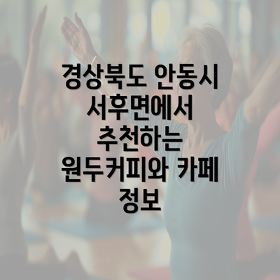 경상북도 안동시 서후면에서 추천하는 원두커피와 카페 정보