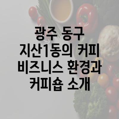 광주 동구 지산1동의 커피 비즈니스 환경과 커피숍 소개