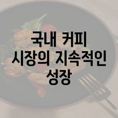 국내 커피 시장의 지속적인 성장