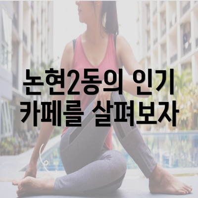 논현2동의 인기 카페를 살펴보자