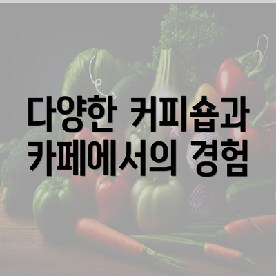 다양한 커피숍과 카페에서의 경험