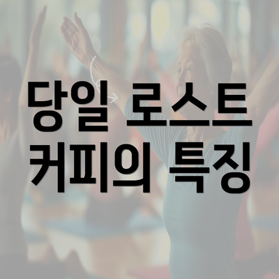 당일 로스트 커피의 특징