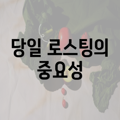 당일 로스팅의 중요성