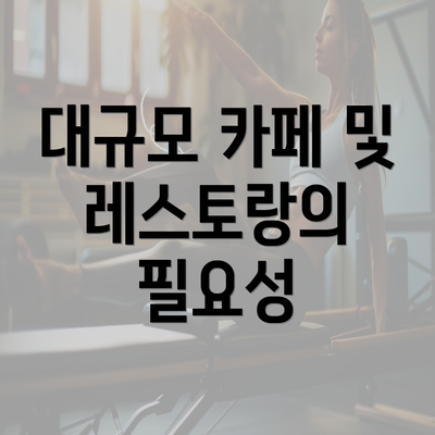 대규모 카페 및 레스토랑의 필요성