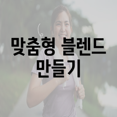 맞춤형 블렌드 만들기