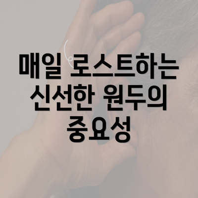 매일 로스트하는 신선한 원두의 중요성