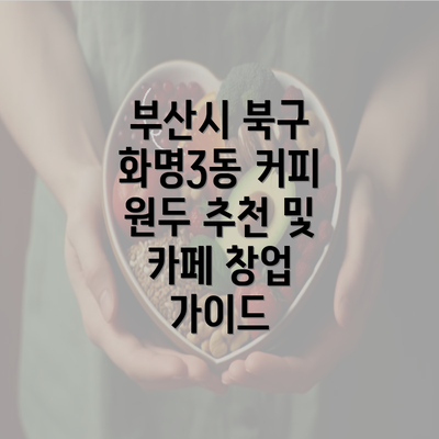 부산시 북구 화명3동 커피 원두 추천 및 카페 창업 가이드