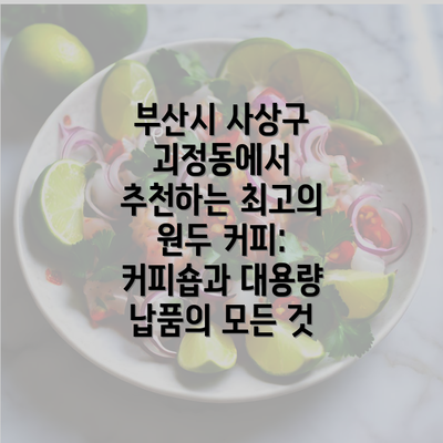 부산시 사상구 괴정동에서 추천하는 최고의 원두 커피: 커피숍과 대용량 납품의 모든 것