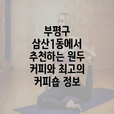 부평구 삼산1동에서 추천하는 원두 커피와 최고의 커피숍 정보