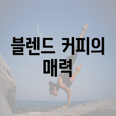 블렌드 커피의 매력