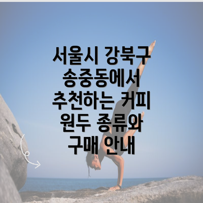 서울시 강북구 송중동에서 추천하는 커피 원두 종류와 구매 안내