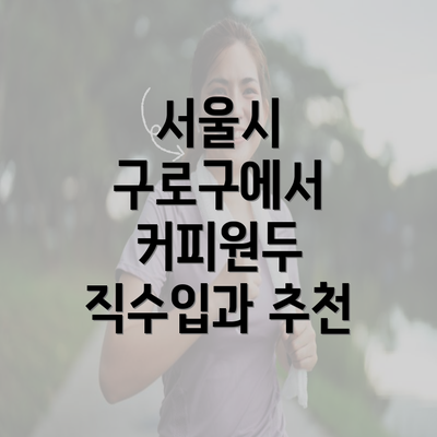 서울시 구로구에서 커피원두 직수입과 추천