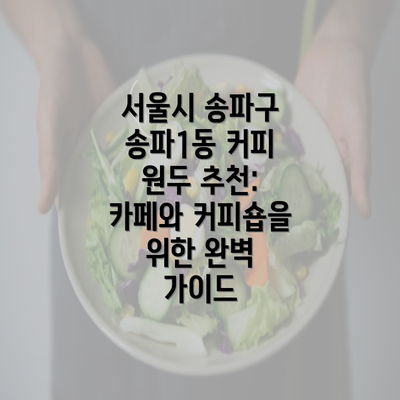 서울시 송파구 송파1동 커피 원두 추천: 카페와 커피숍을 위한 완벽 가이드