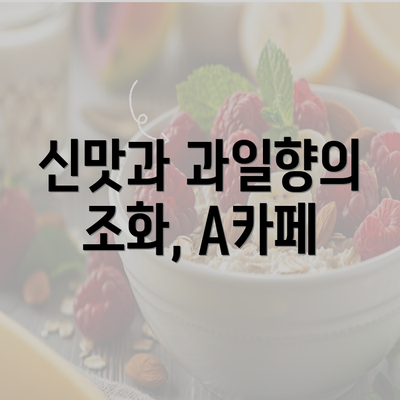 신맛과 과일향의 조화, A카페