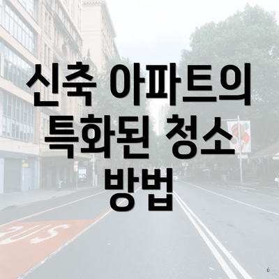 신축 아파트의 특화된 청소 방법