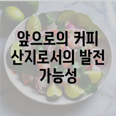 앞으로의 커피 산지로서의 발전 가능성