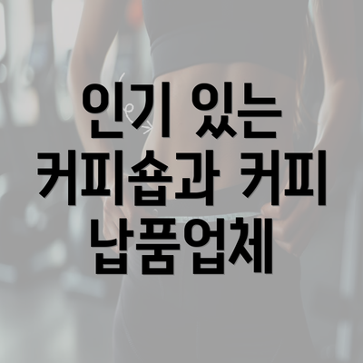 인기 있는 커피숍과 커피 납품업체