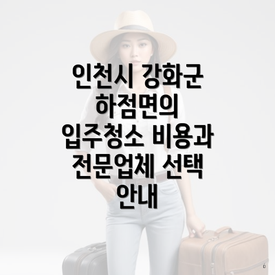 인천시 강화군 하점면의 입주청소 비용과 전문업체 선택 안내