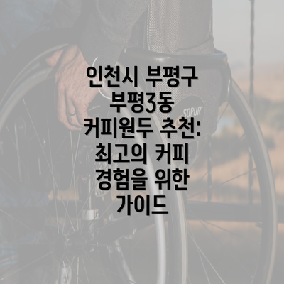 인천시 부평구 부평3동 커피원두 추천: 최고의 커피 경험을 위한 가이드