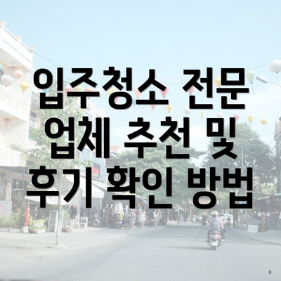 입주청소 전문 업체 추천 및 후기 확인 방법