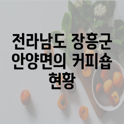 전라남도 장흥군 안양면의 커피숍 현황