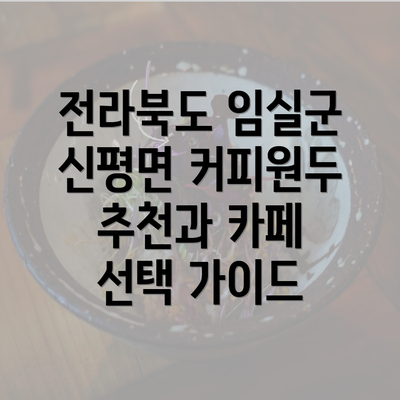 전라북도 임실군 신평면 커피원두 추천과 카페 선택 가이드